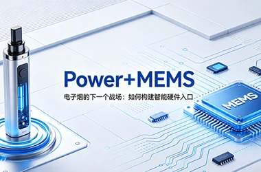 电子烟的下一个战场“Power+MEMS”如何构建智能硬件入口